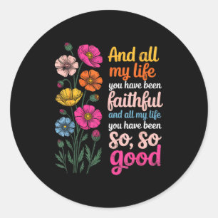 And All My Life You Have Been Faithful And All My Classic Round Sticker