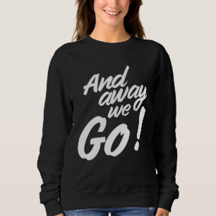 And away we go sweatshirt
