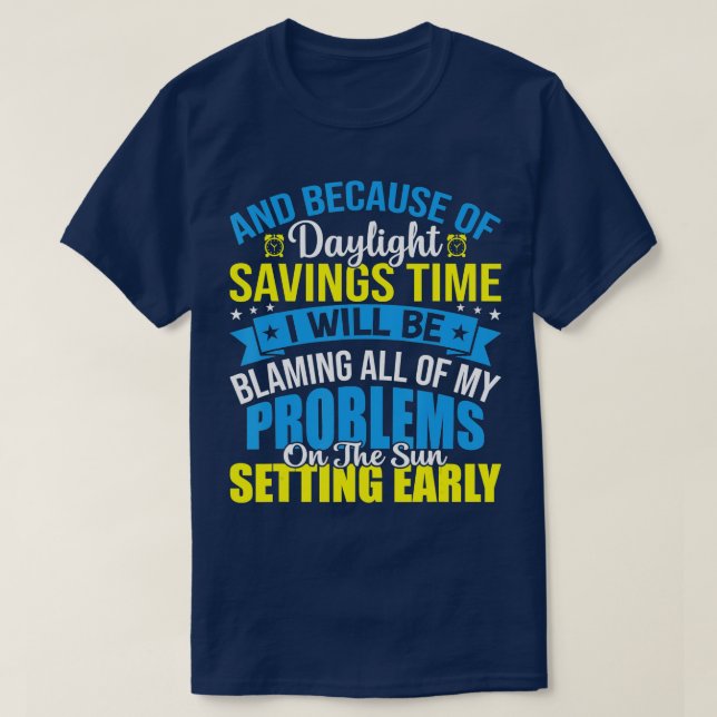 And Because Of Daylight Savings Time Funny Dayligh T-Shirt (Design Front)
