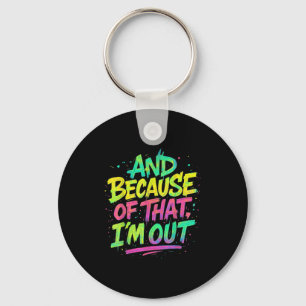And Because Of That I’m Out Graffiti Paint Funny P Key Ring