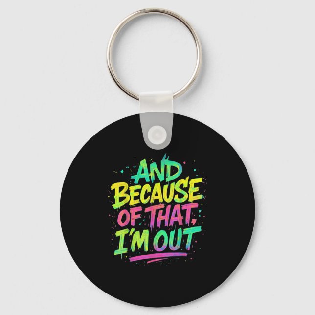 And Because Of That I’m Out Graffiti Paint Funny P Key Ring (Front)