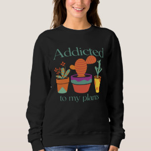 and Cute Addicted to my Plants Sweatshirt