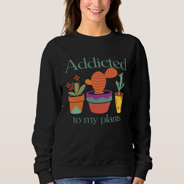 and Cute Addicted to my Plants Sweatshirt (Front)