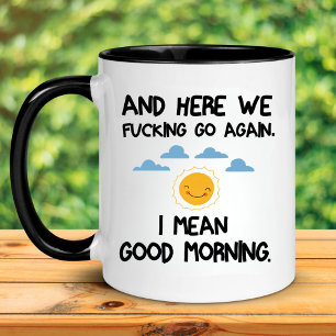 And Here We F*cking Go Again, I Mean Good Morning Mug