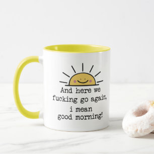 And Here We F*cking Go Again, I Mean Good Morning Mug