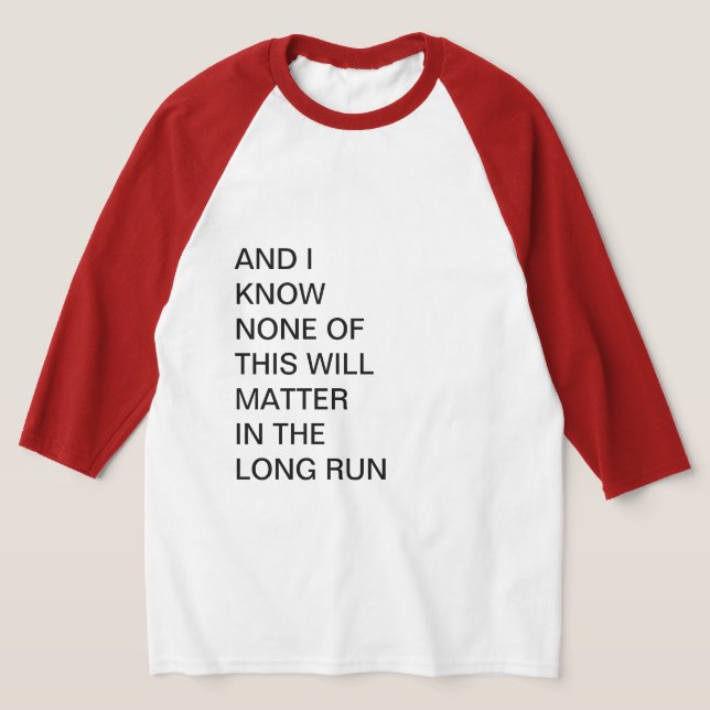 AND I KNOW NONE OF THIS WILL MATTER T-Shirt (Laydown)