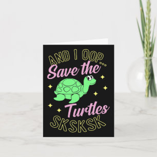 And I Oop Save The Turtles Sksksk Cute Sea Turtle Card