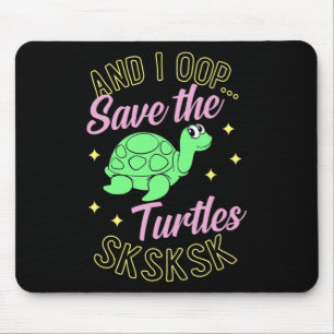 And I Oop Save The Turtles Sksksk Cute Sea Turtle Mouse Pad