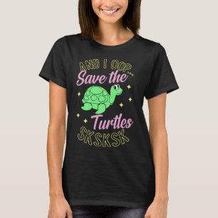 And I Oop Save The Turtles Sksksk Cute Sea Turtle T-Shirt