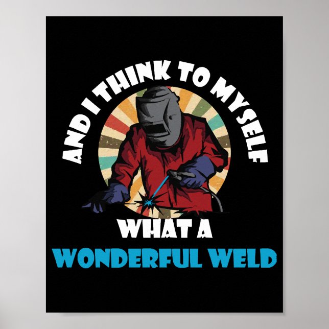And I Think To Myself What A Wonderful Weld Funny  Poster (Front)