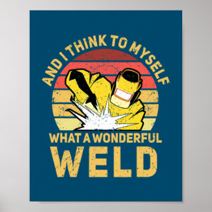 And I Think To Myself What A Wonderful Weld Poster