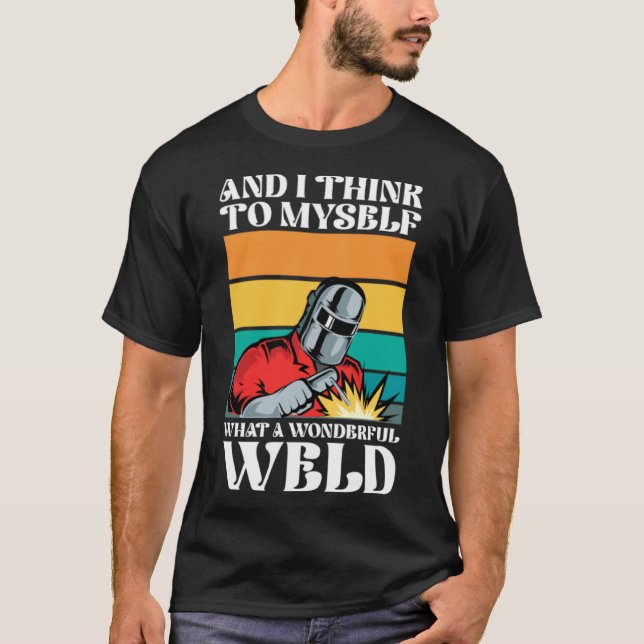 And i think to myself what a wonderful weld T-Shirt (Front)