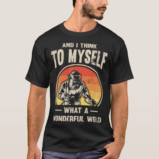 And i Think to myself  what a wonderful Weld  Weld T-Shirt (Front)