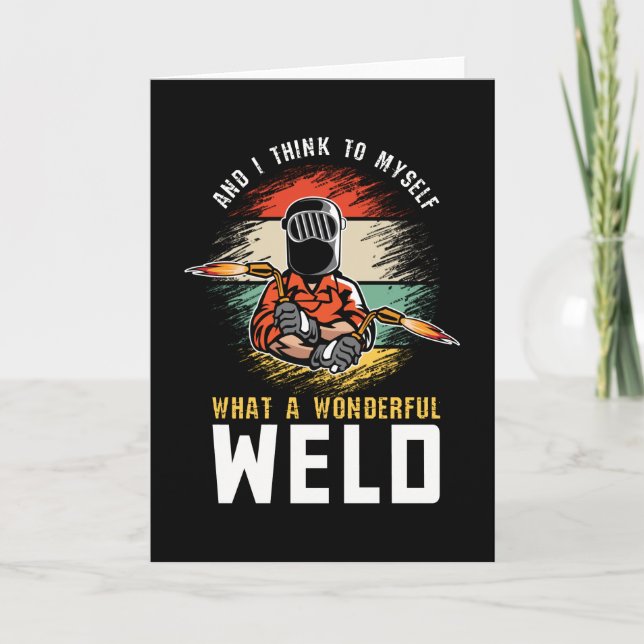 And I Think To Myself What A Wonderful Weld Welder Card (Front)