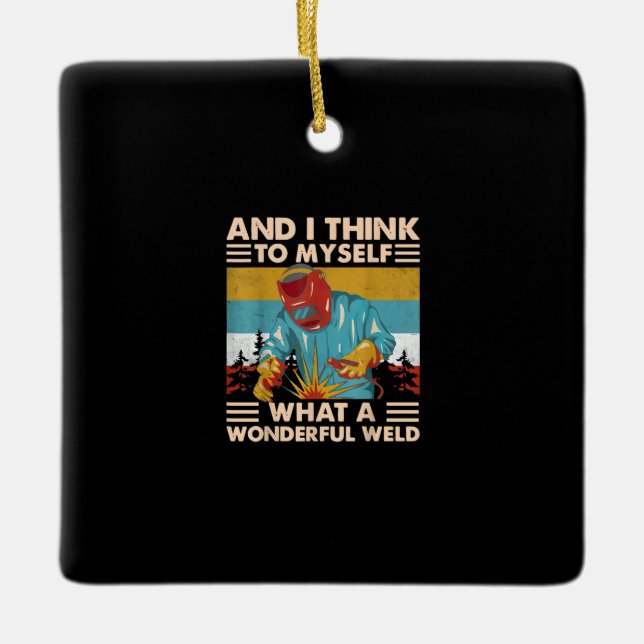 And I Think To Myself What A Wonderful Weld Welder Ceramic Ornament (Front)