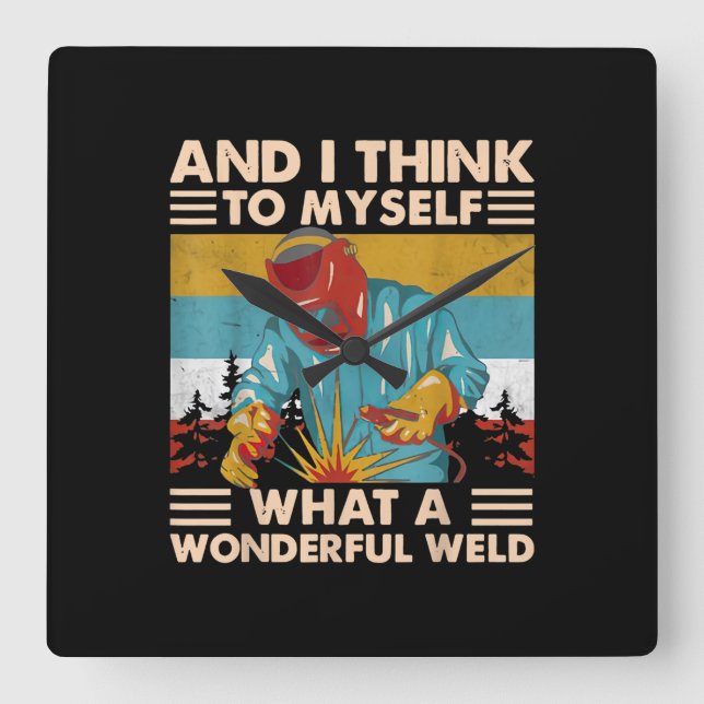 And I Think To Myself What A Wonderful Weld Welder Square Wall Clock (Front)
