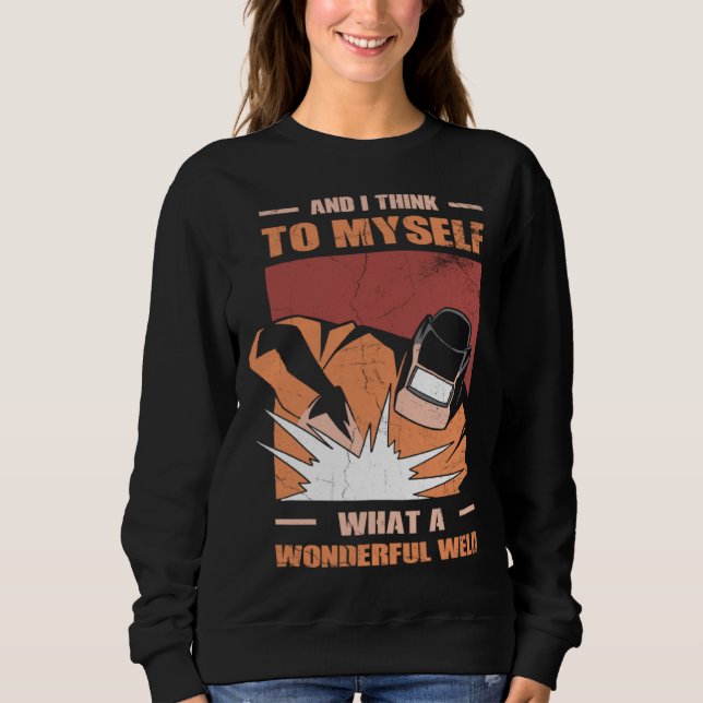 And i Think to myself what a wonderful Weld Welder Sweatshirt (Front)