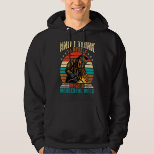 And I Think To Myself What A Wonderful Weld Weldin Hoodie