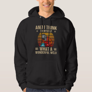 And I Think To Myself What A Wonderful Weld Weldin Hoodie