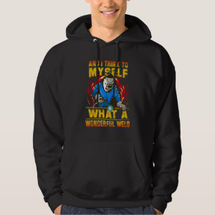 And I Think To Myself What A Wonderful Weld Weldin Hoodie