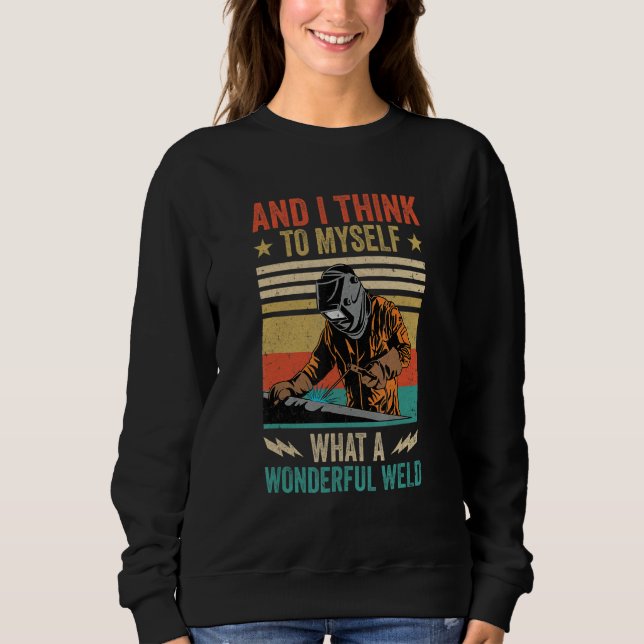And I Think To Myself What A Wonderful Weld Weldin Sweatshirt (Front)