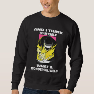 And I Think To Myself What A Wonderful Weld Weldin Sweatshirt