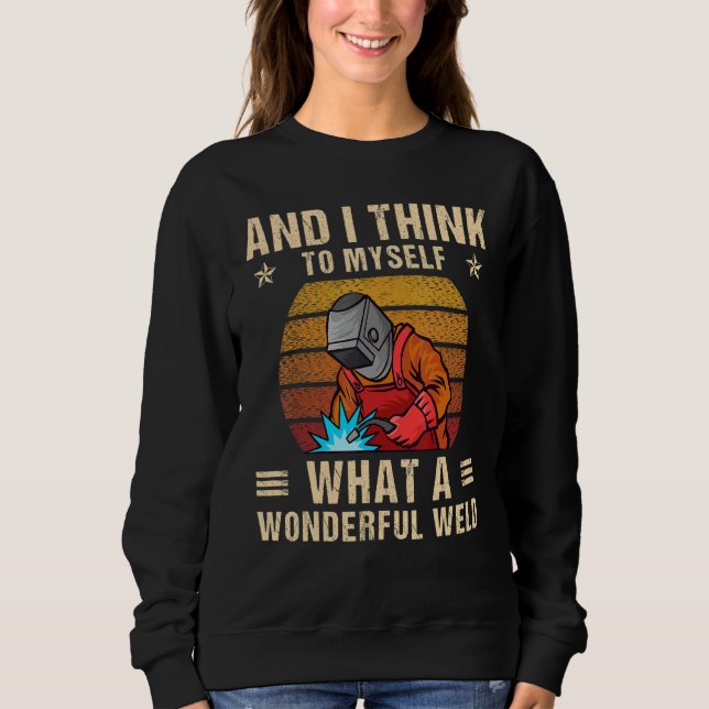 And I Think To Myself What A Wonderful Weld Weldin Sweatshirt (Front)