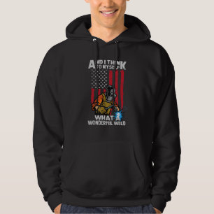 And I Think To Myself What A Wonderful Welder Weld Hoodie
