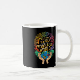 And I Think To Myself What A Wonderful World Earth Coffee Mug