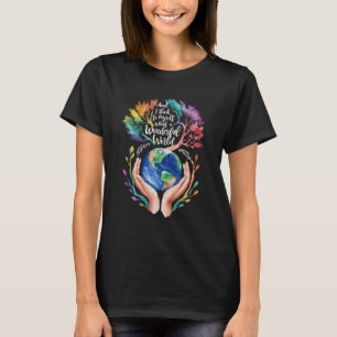 And I Think To Myself What A Wonderful World Earth T-Shirt