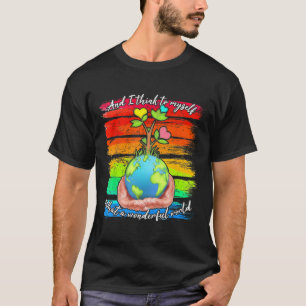 And I Think To Myself What A Wonderful World Earth T-Shirt