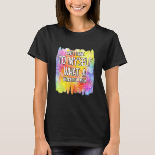 And I Think What A Wonderful Weld Humour T-Shirt