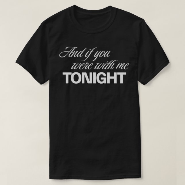 And if you were with me tonight White letter T-Shirt (Design Front)