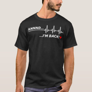 And im back - heart attack survivor get well soon  T-Shirt