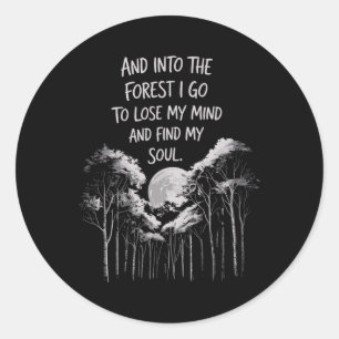 And Into The Forest I Go To Lose My Mind And Find Classic Round Sticker