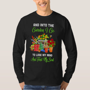 And Into The Garden I Go To Lose My Minds And Find T-Shirt