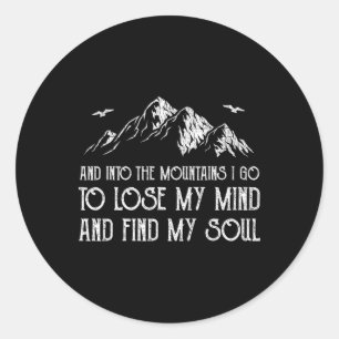 And Into The Mountains I Go To Lose My Mind And Fi Classic Round Sticker