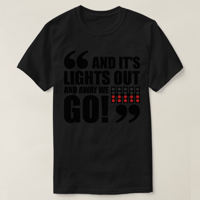 And Its Light Out And Away We Go F1 Quote Design T-Shirt (Design Front)