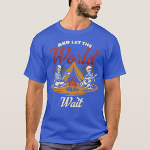 And Let The World Wait Camping Camper Campfire Ske T-Shirt