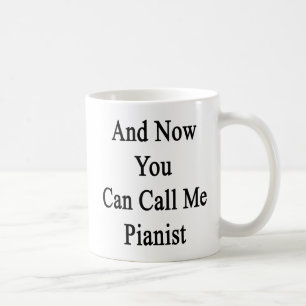 And Now You Can Call Me Pianist Coffee Mug