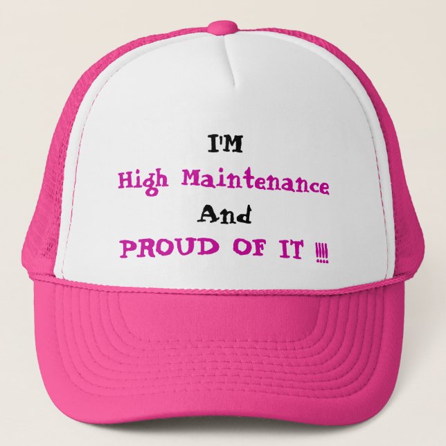 And, PROUD OF IT !!!!, I'M, High Maintenance Trucker Hat (Front)