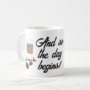 And So The Day Begins! Coffee Mug