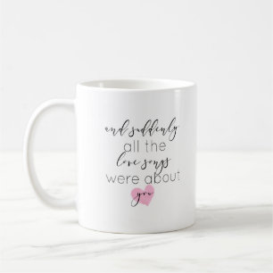 And Suddenly All The Love Songs Were About You Coffee Mug