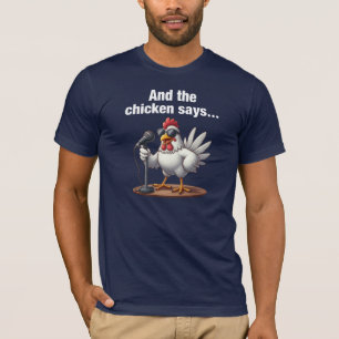 And The Chicken Says... Funny T-Shirt