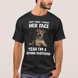 And Then I Licked Her Face Yeah I M A German Sheph T-Shirt