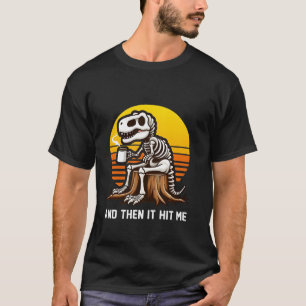And Then It Hit Me Dinosaur T Rex Skeleton Coffee T-Shirt