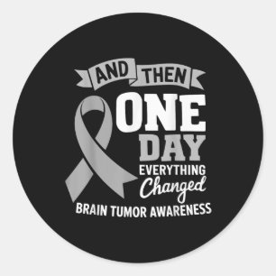 And Then One Day Everything Changed Brain Cancer A Classic Round Sticker