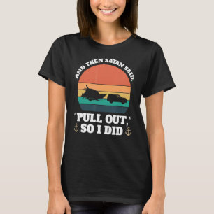 and then satan said, pull out Boats Pulling out bo T-Shirt