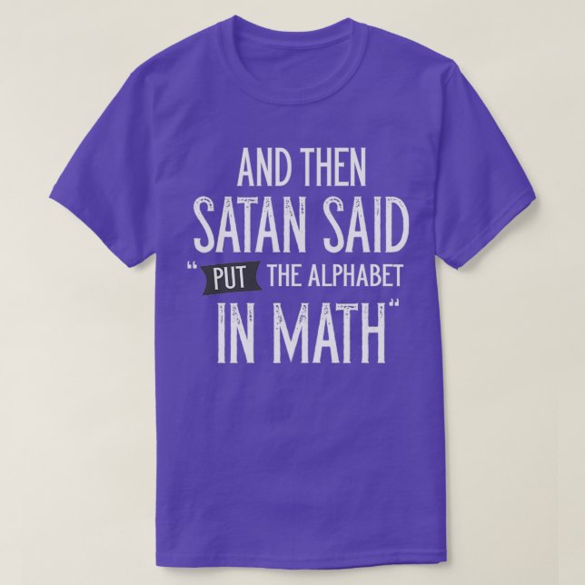 And Then Satan Said Put The Alphabet In Math 3 T-Shirt (Design Front)