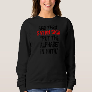 And Then Satan Said Put The Alphabet In Math Teach Sweatshirt
